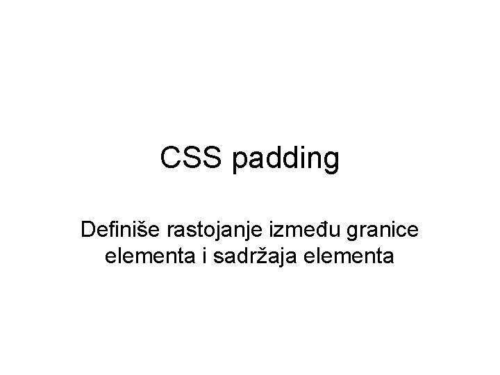 CSS padding Definiše rastojanje između granice elementa i sadržaja elementa 