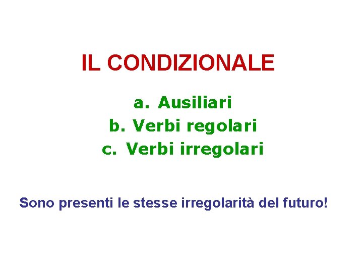 IL CONDIZIONALE a. Ausiliari b. Verbi regolari c. Verbi irregolari Sono presenti le stesse