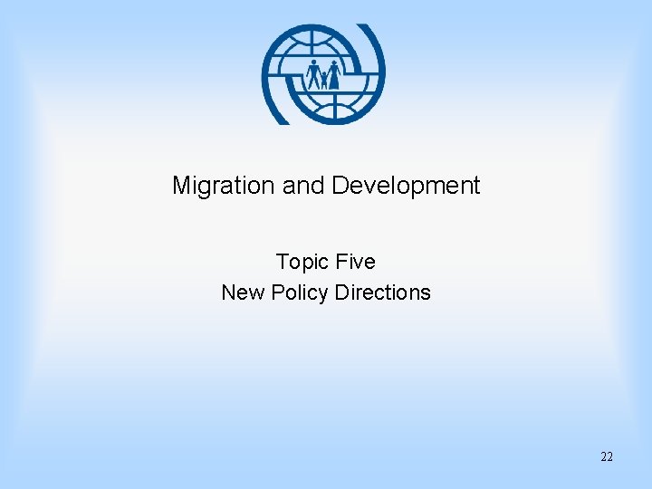 Migration and Development Topic Five New Policy Directions 22 