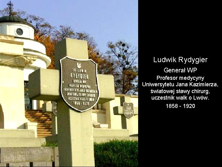 Ludwik Rydygier Generał WP Profesor medycyny Uniwersytetu Jana Kazimierza, światowej sławy chirurg, uczestnik walk