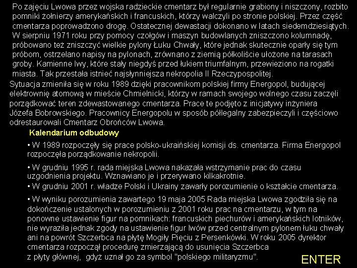 Po zajęciu Lwowa przez wojska radzieckie cmentarz był regularnie grabiony i niszczony, rozbito pomniki