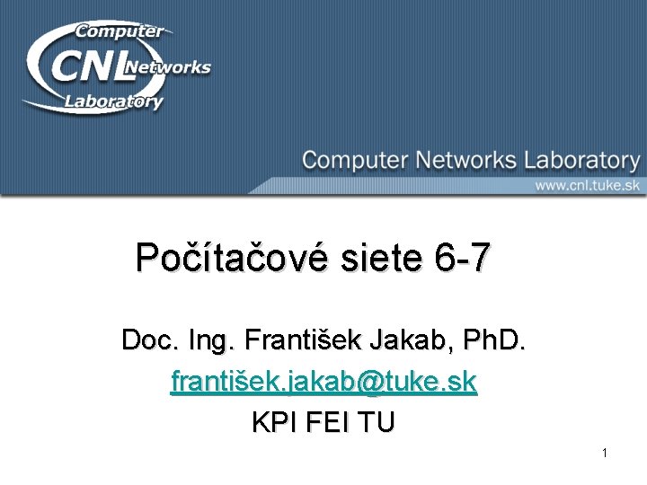 Počítačové siete 6 -7 Doc. Ing. František Jakab, Ph. D. františek. jakab@tuke. sk KPI