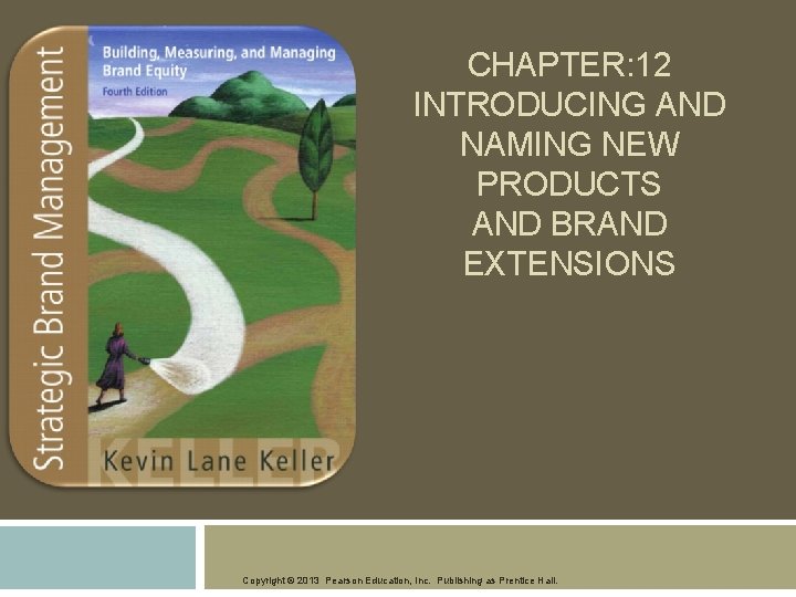 CHAPTER: 12 INTRODUCING AND NAMING NEW PRODUCTS AND BRAND EXTENSIONS Copyright © 2013 Pearson