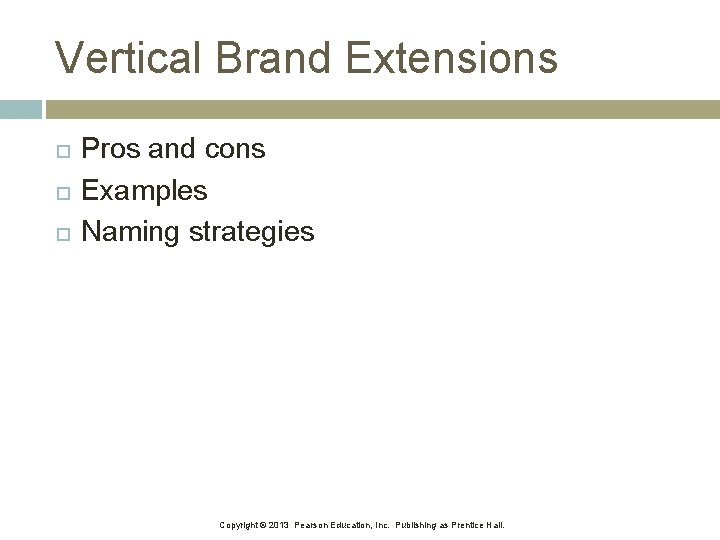 Vertical Brand Extensions Pros and cons Examples Naming strategies Copyright © 2013 Pearson Education,