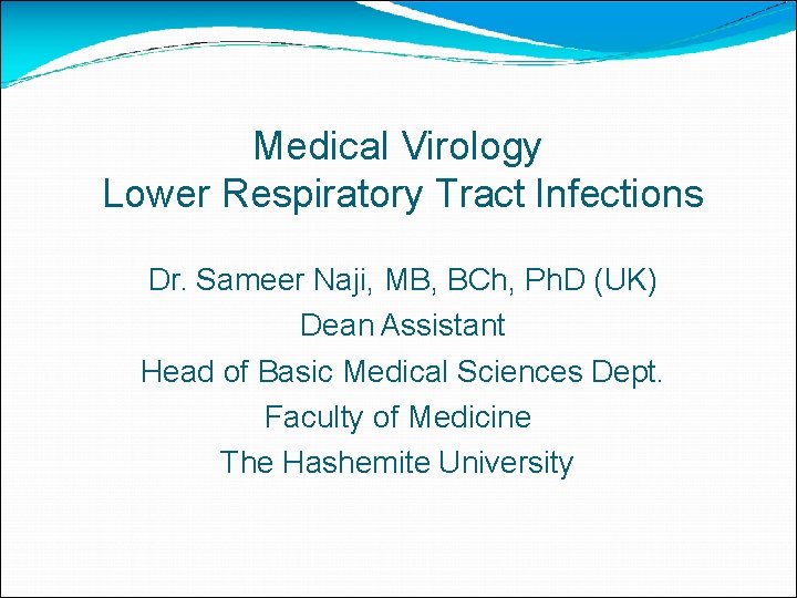 Medical Virology Lower Respiratory Tract Infections Dr. Sameer Naji, MB, BCh, Ph. D (UK)