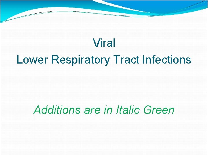 Viral Lower Respiratory Tract Infections Additions are in Italic Green 