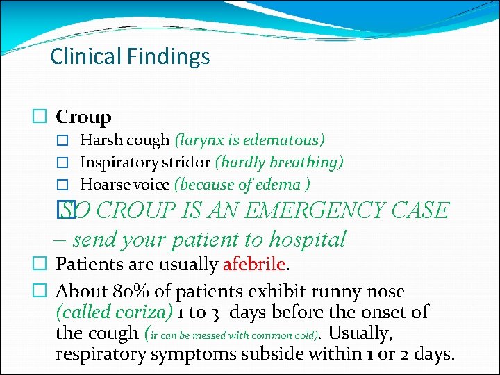 Clinical Findings � Croup � Harsh cough (larynx is edematous) � Inspiratory stridor (hardly