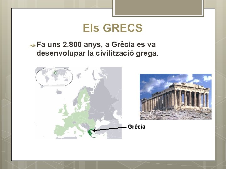 Els GRECS Fa uns 2. 800 anys, a Grècia es va desenvolupar la civilització