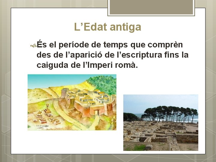 L’Edat antiga És el període de temps que comprèn des de l’aparició de l’escriptura