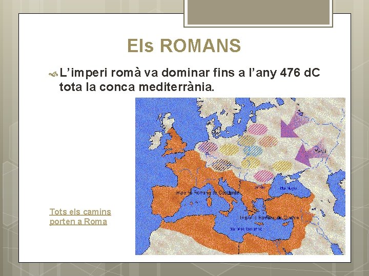 Els ROMANS L’imperi romà va dominar fins a l’any 476 d. C tota la