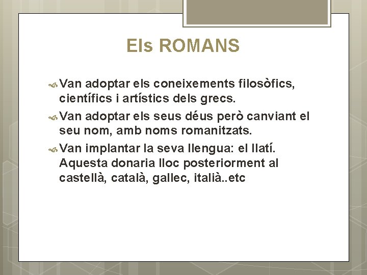 Els ROMANS Van adoptar els coneixements filosòfics, científics i artístics dels grecs. Van adoptar