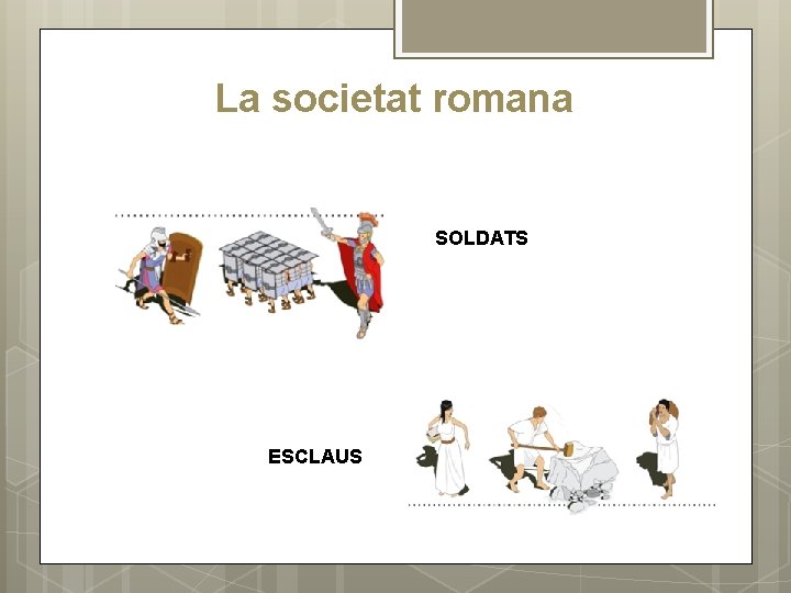 La societat romana SOLDATS ESCLAUS 