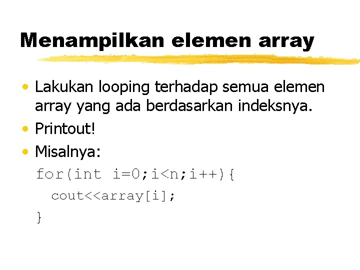 Menampilkan elemen array • Lakukan looping terhadap semua elemen array yang ada berdasarkan indeksnya.