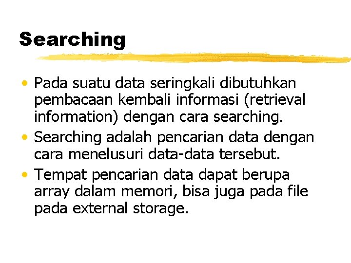 Searching • Pada suatu data seringkali dibutuhkan pembacaan kembali informasi (retrieval information) dengan cara