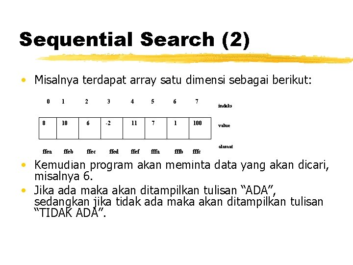 Sequential Search (2) • Misalnya terdapat array satu dimensi sebagai berikut: 0 8 ffea