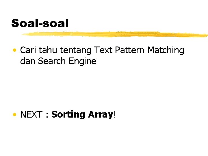 Soal-soal • Cari tahu tentang Text Pattern Matching dan Search Engine • NEXT :