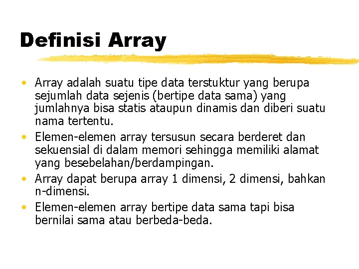 Definisi Array • Array adalah suatu tipe data terstuktur yang berupa sejumlah data sejenis