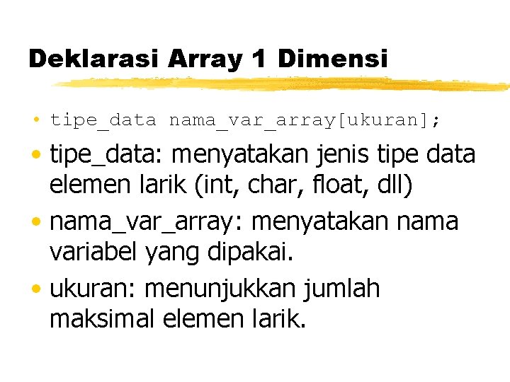 Deklarasi Array 1 Dimensi • tipe_data nama_var_array[ukuran]; • tipe_data: menyatakan jenis tipe data elemen