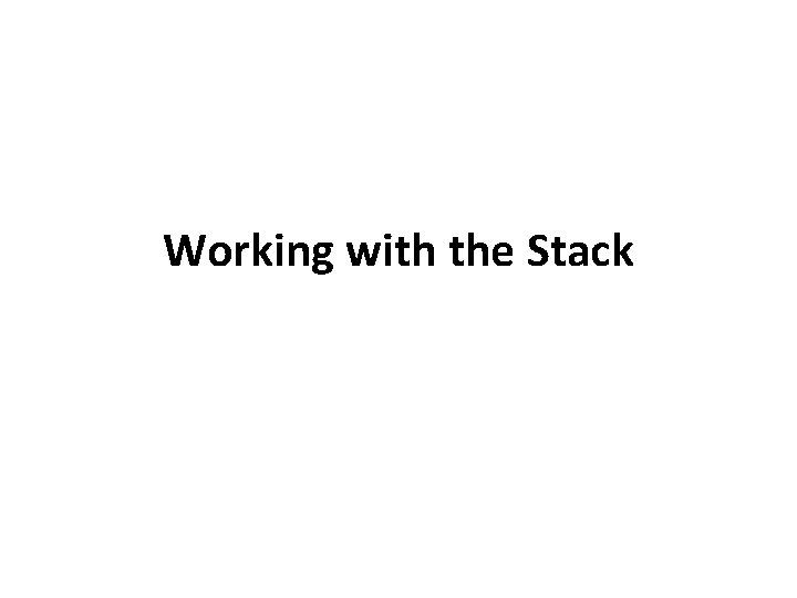 Working with the Stack 