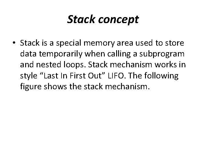 Stack concept • Stack is a special memory area used to store data temporarily