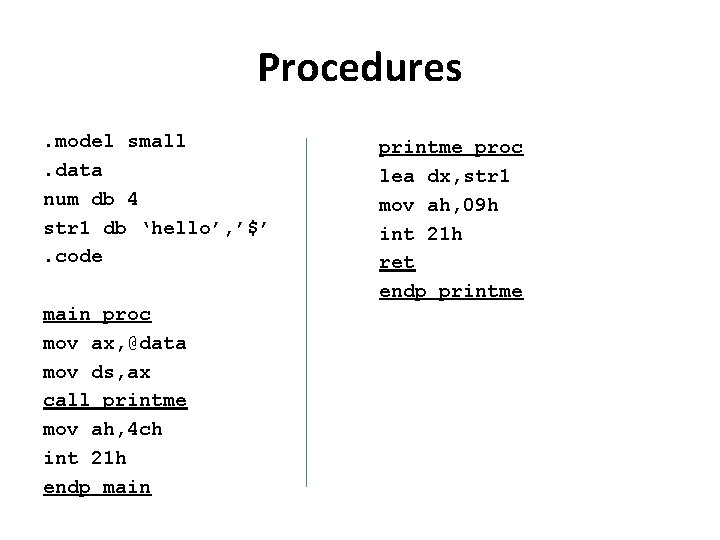 Procedures. model small. data num db 4 str 1 db ‘hello’, ’$’. code main