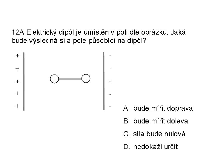 12 A Elektrický dipól je umístěn v poli dle obrázku. Jaká bude výsledná síla