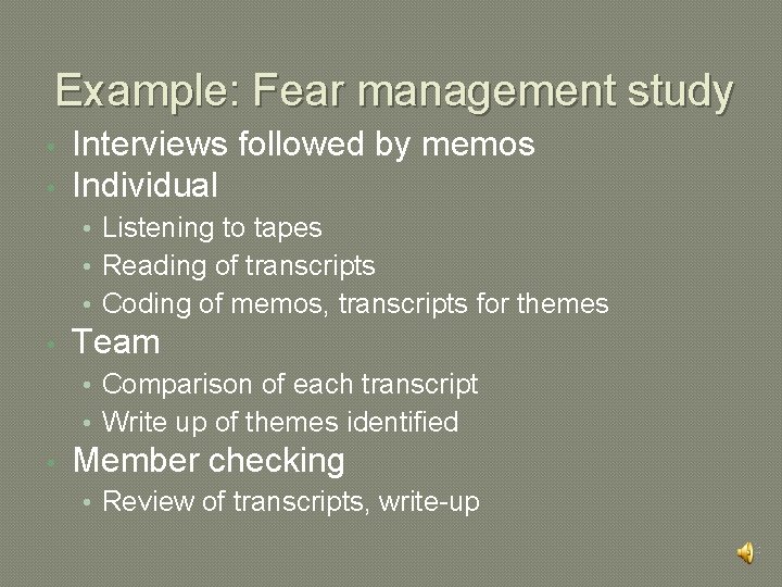 Example: Fear management study • • Interviews followed by memos Individual • Listening to