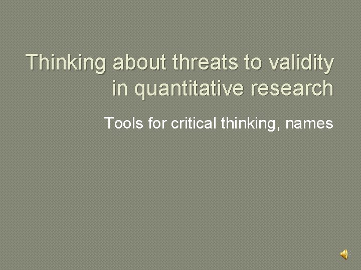 Thinking about threats to validity in quantitative research Tools for critical thinking, names 