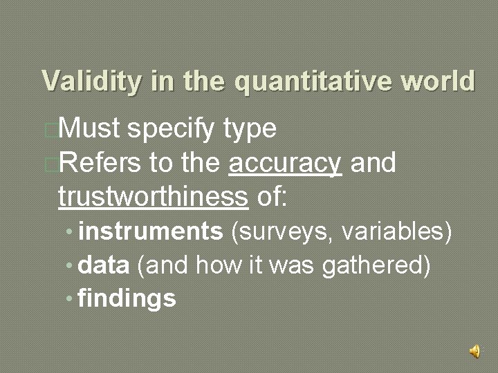 Validity in the quantitative world �Must specify type �Refers to the accuracy and trustworthiness