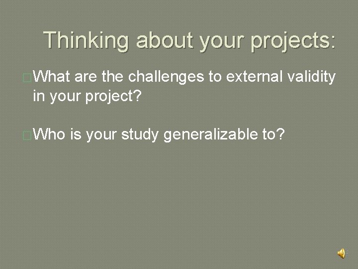 Thinking about your projects: �What are the challenges to external validity in your project?