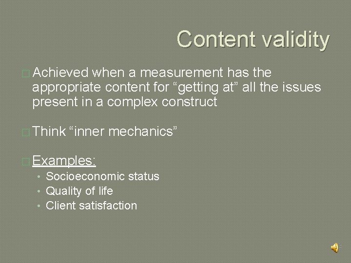 Content validity � Achieved when a measurement has the appropriate content for “getting at”