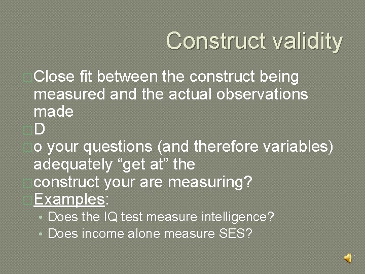 Construct validity �Close fit between the construct being measured and the actual observations made