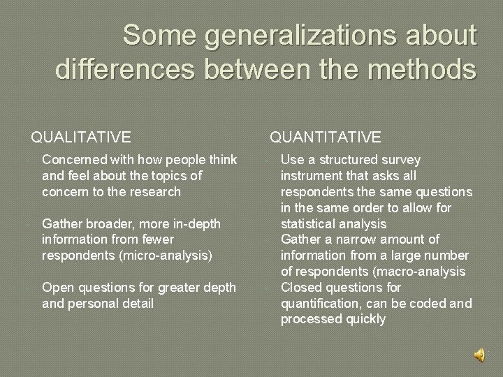 Some generalizations about differences between the methods QUALITATIVE • Concerned with how people think