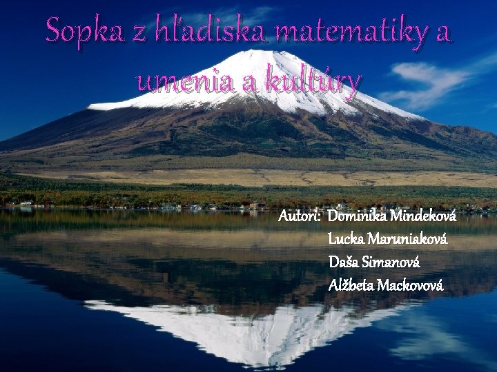 Sopka z hľadiska matematiky a umenia a kultúry Autori: Dominika Mindeková Lucka Maruniaková Daša Sopka z hľadiska matematiky a umenia a kultúry Autori: Dominika Mindeková Lucka Maruniaková Daša