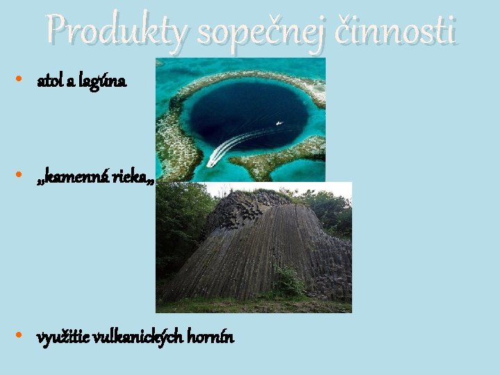 Produkty sopečnej činnosti • atol a lagúna • , , kamenná rieka, , • Produkty sopečnej činnosti • atol a lagúna • , , kamenná rieka, , •