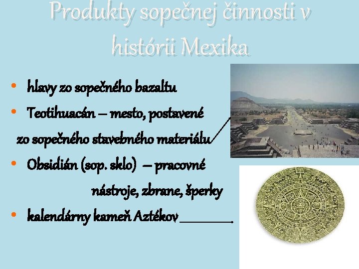 Produkty sopečnej činnosti v histórii Mexika • hlavy zo sopečného bazaltu • Teotihuacán – Produkty sopečnej činnosti v histórii Mexika • hlavy zo sopečného bazaltu • Teotihuacán –