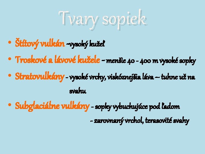 Tvary sopiek • Štítový vulkán -vysoký kužeľ • Troskové a lávové kužele - menšie Tvary sopiek • Štítový vulkán -vysoký kužeľ • Troskové a lávové kužele - menšie