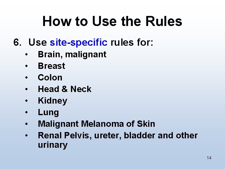 How to Use the Rules 6. Use site-specific rules for: • • Brain, malignant