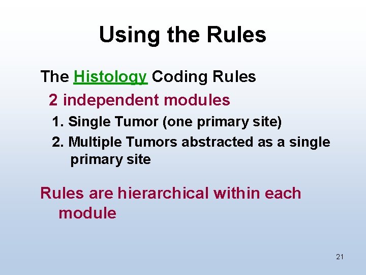 Using the Rules The Histology Coding Rules 2 independent modules 1. Single Tumor (one
