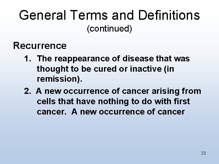 General Terms and Definitions (continued) Recurrence 1. The reappearance of disease that was thought
