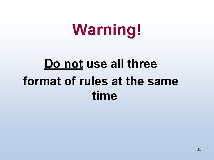 Warning! Do not use all three format of rules at the same time 33