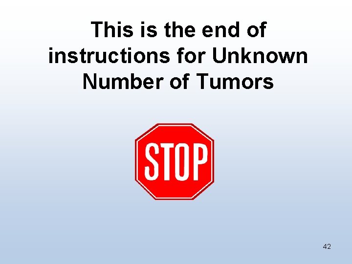 This is the end of instructions for Unknown Number of Tumors 42 