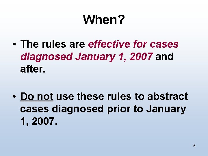 When? • The rules are effective for cases diagnosed January 1, 2007 and after.