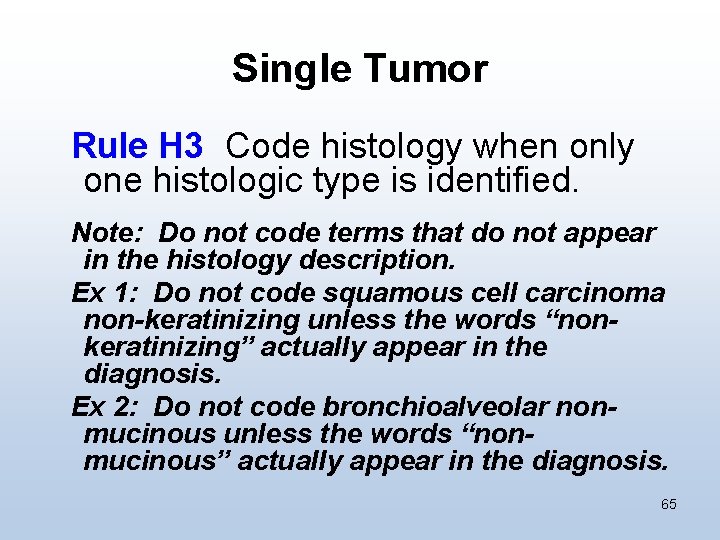 Single Tumor Rule H 3 Code histology when only one histologic type is identified.