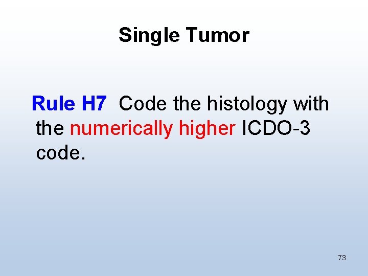 Single Tumor Rule H 7 Code the histology with the numerically higher ICDO-3 code.