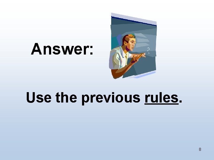  Answer: Use the previous rules. 8 