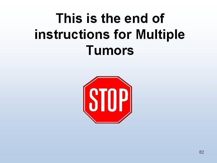 This is the end of instructions for Multiple Tumors 82 