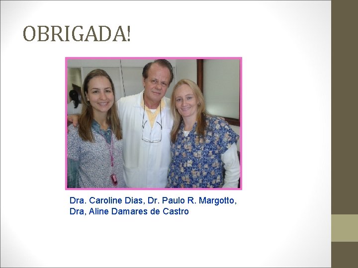 OBRIGADA! Dra. Caroline Dias, Dr. Paulo R. Margotto, Dra, Aline Damares de Castro 