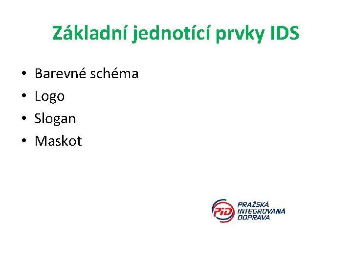 Základní jednotící prvky IDS • • Barevné schéma Logo Slogan Maskot 