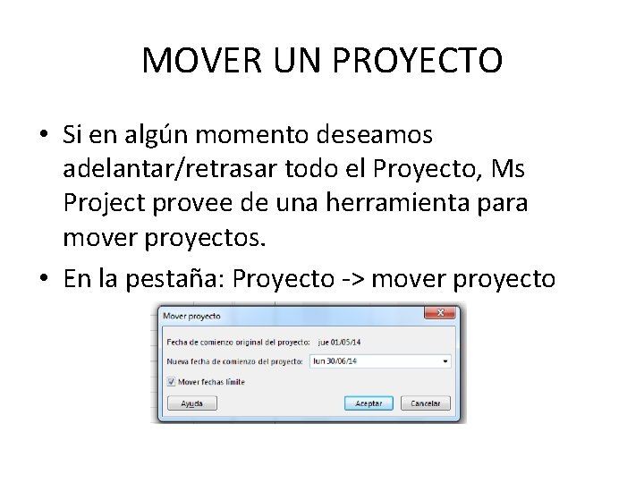 MOVER UN PROYECTO • Si en algún momento deseamos adelantar/retrasar todo el Proyecto, Ms